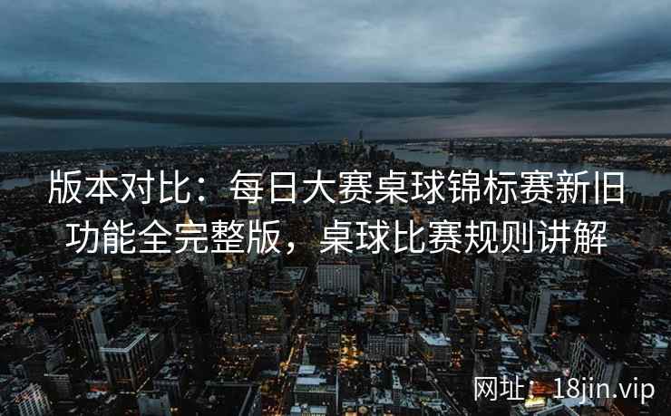 版本对比：每日大赛桌球锦标赛新旧功能全完整版，桌球比赛规则讲解
