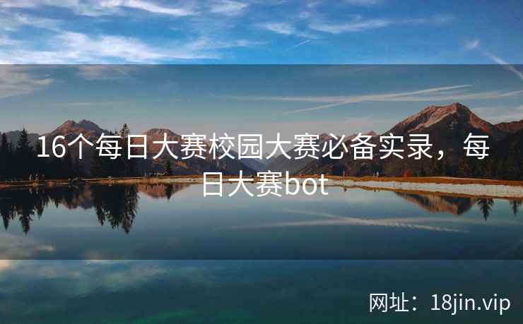 16个每日大赛校园大赛必备实录，每日大赛bot  第2张